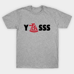 YASSS PIZZA T-Shirt